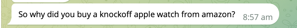 Telegram message : So why did you buy a knockoff apple watch from amazon?